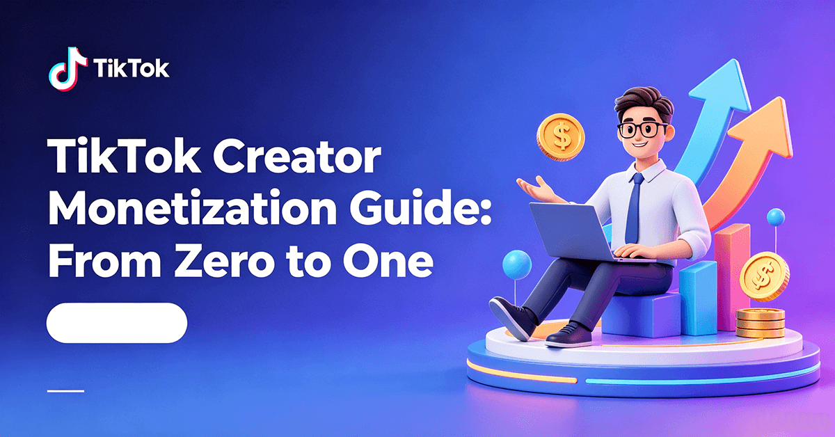 TikTok Creator Monetization Guide: From Zero to One