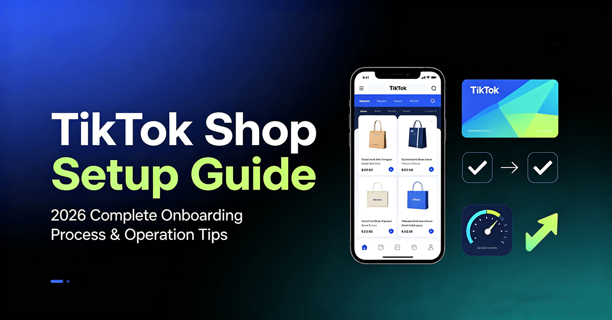 TikTok Shop Setup Guide: Complete Process and Latest 2026 Onboarding Guide & Operation Tips